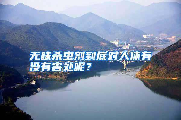 無(wú)味殺蟲(chóng)劑到底對(duì)人體有沒(méi)有害處呢？