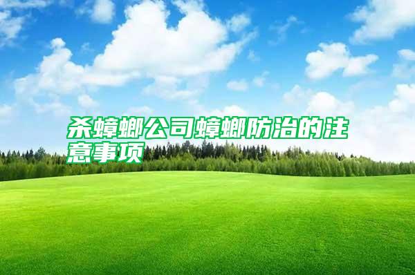 殺蟑螂公司蟑螂防治的注意事項(xiàng)