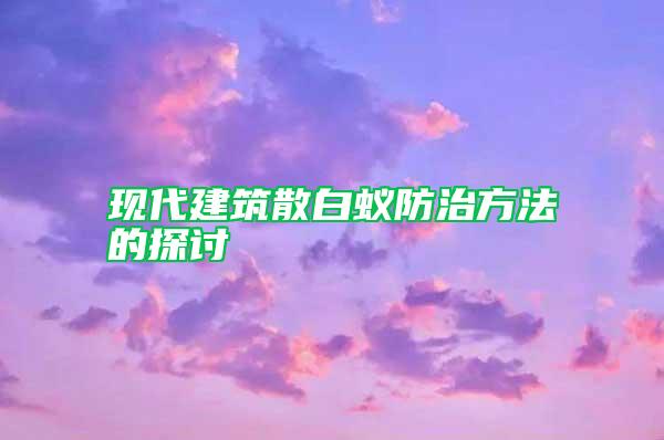 現代建筑散白蟻防治方法的探討