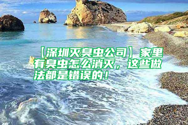 【深圳滅臭蟲公司】家里有臭蟲怎么消滅，這些做法都是錯誤的！