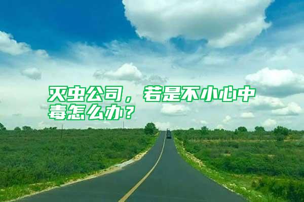滅蟲公司，若是不小心中毒怎么辦？