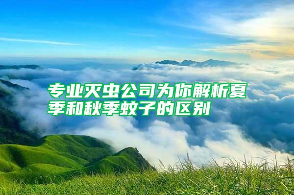 專業滅蟲公司為你解析夏季和秋季蚊子的區別