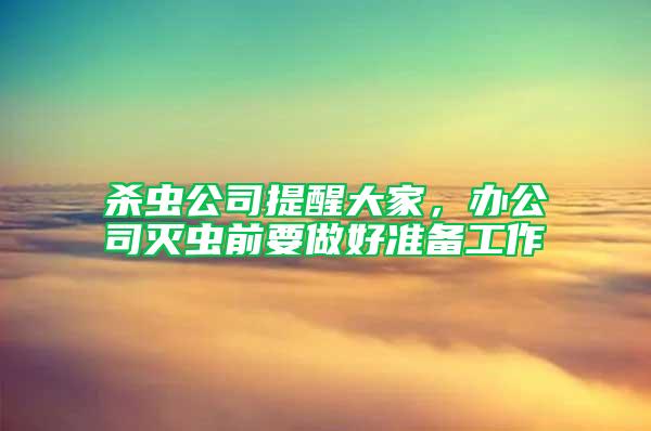 殺蟲公司提醒大家，辦公司滅蟲前要做好準備工作