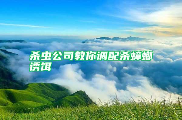 殺蟲公司教你調(diào)配殺蟑螂誘餌