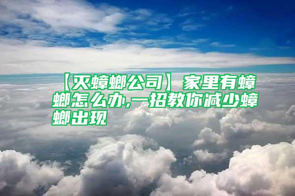 【滅蟑螂公司】家里有蟑螂怎么辦,一招教你減少蟑螂出現(xiàn)