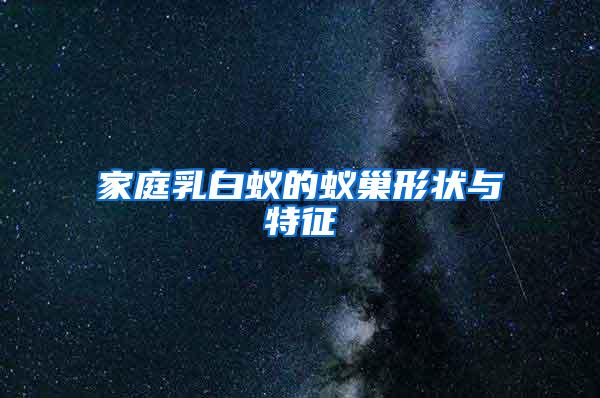 家庭乳白蟻的蟻巢形狀與特征