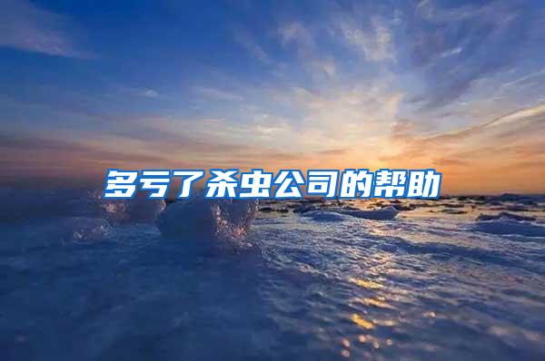 多虧了殺蟲公司的幫助