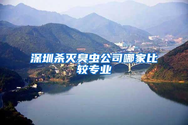 深圳殺滅臭蟲公司哪家比較專業(yè)