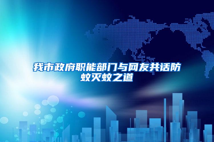 我市政府職能部門(mén)與網(wǎng)友共話防蚊滅蚊之道