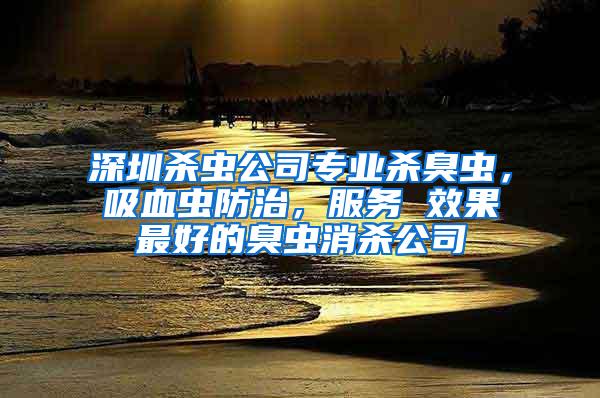 深圳殺蟲公司專業殺臭蟲，吸血蟲防治，服務 效果最好的臭蟲消殺公司