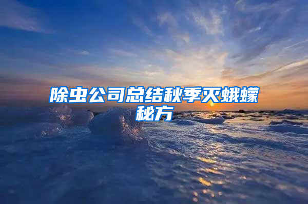 除蟲公司總結(jié)秋季滅蛾蠓秘方
