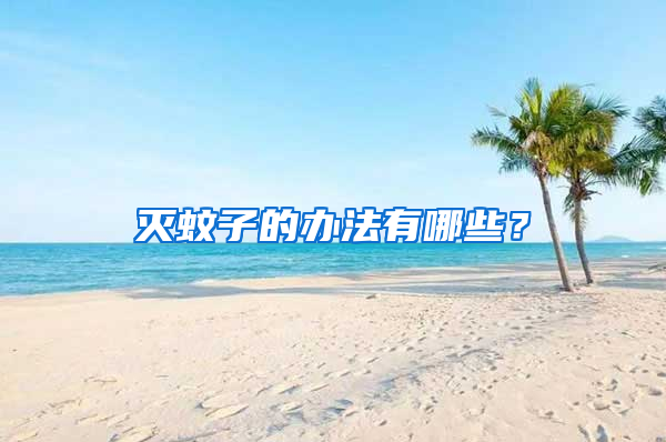 滅蚊子的辦法有哪些？